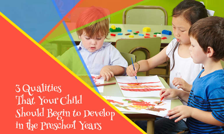 3 Qualities That Your Child Should Begin to Develop in the Preschool Years